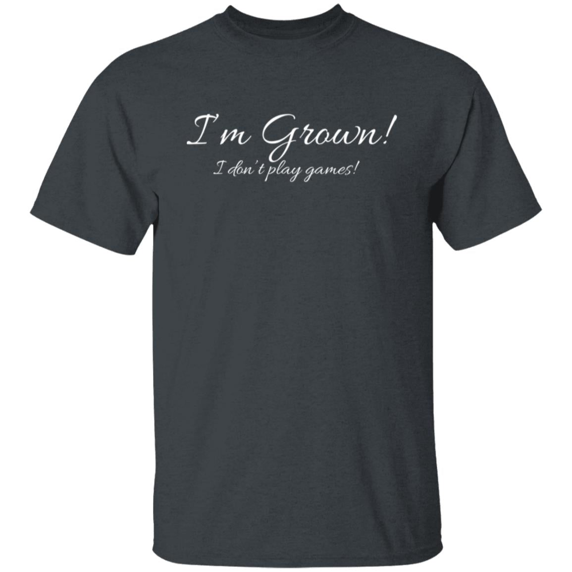 I'm Grown! I don't play games! T-Shirt