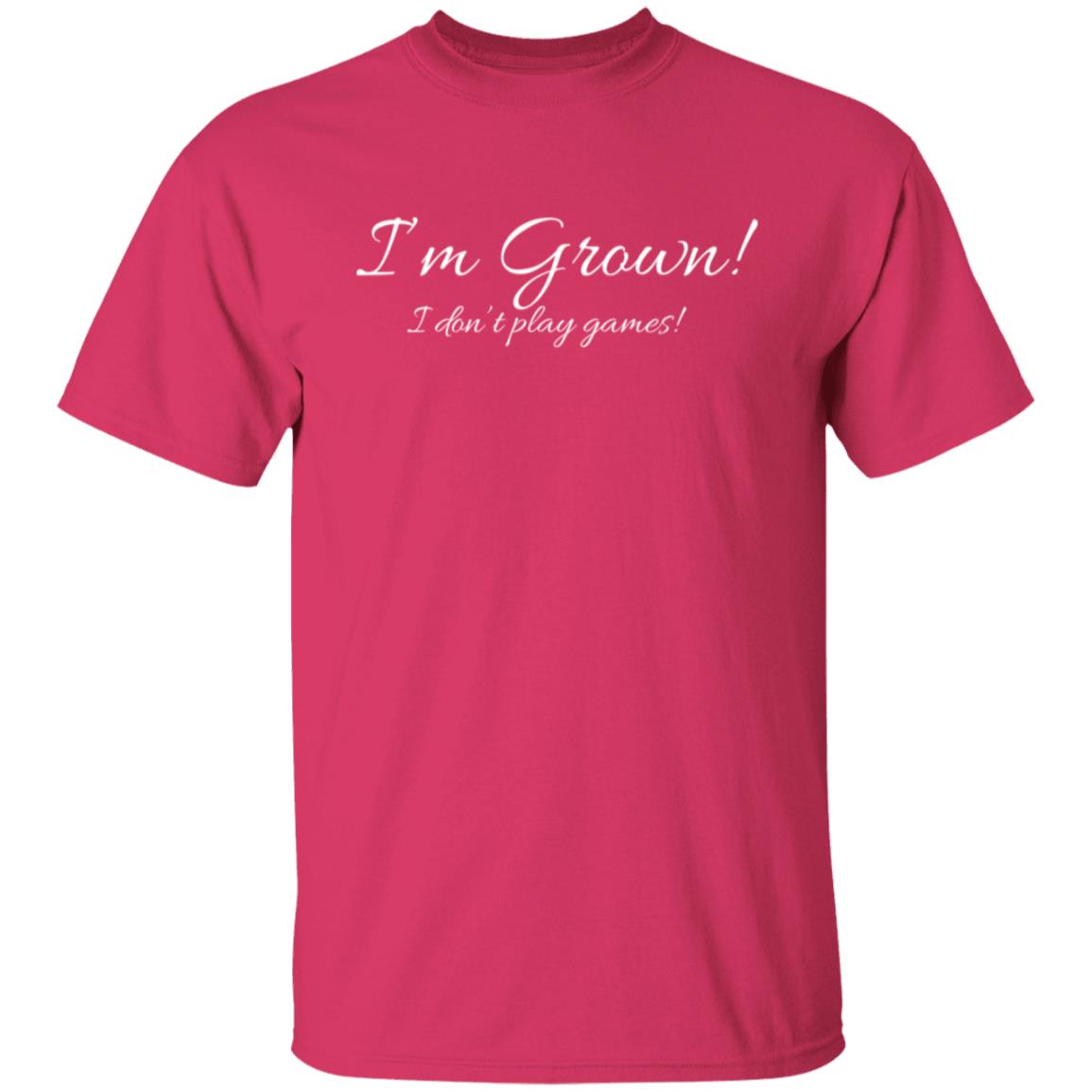 I'm Grown! I don't play games! T-Shirt